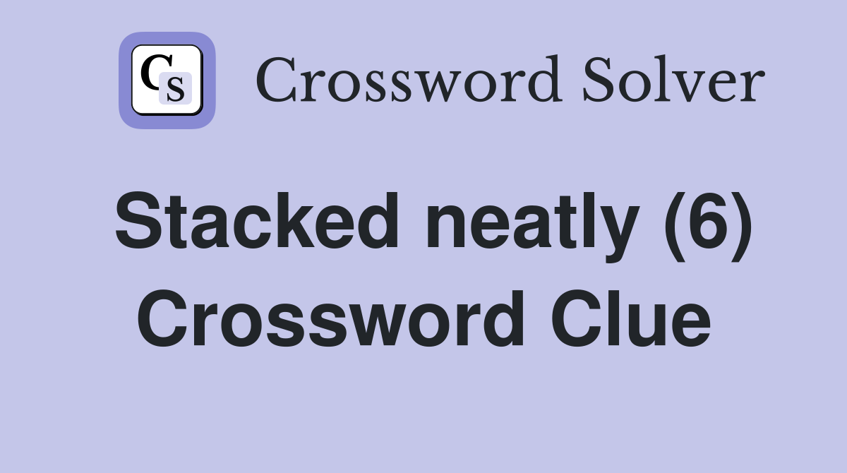 Stacked neatly (6) Crossword Clue Answers Crossword Solver